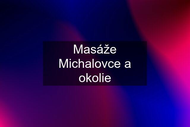 Masáže Michalovce a okolie