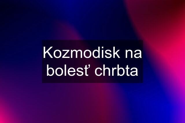 Kozmodisk na bolesť chrbta