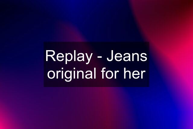 Replay - Jeans original for her