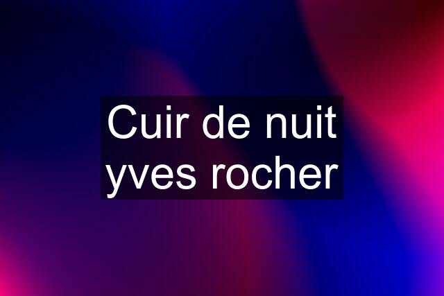 Cuir de nuit yves rocher