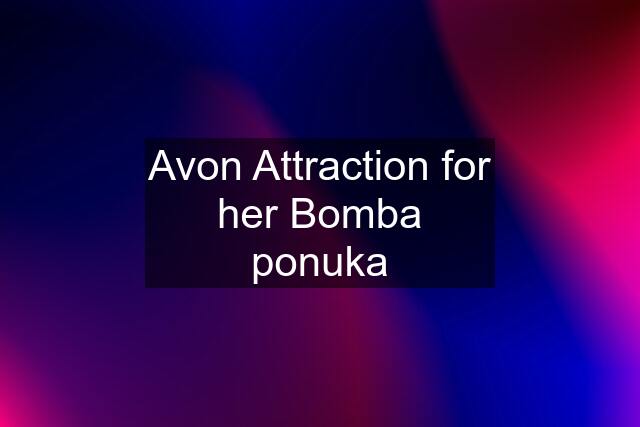 Avon Attraction for her Bomba ponuka