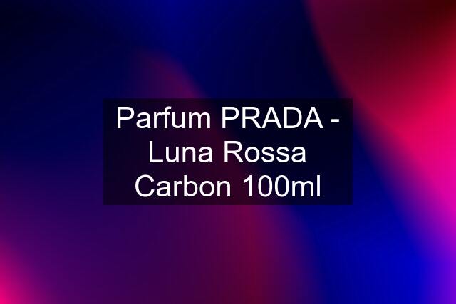 Parfum PRADA - Luna Rossa Carbon 100ml