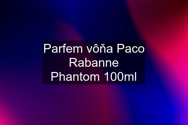 Parfem vôňa Paco Rabanne Phantom 100ml