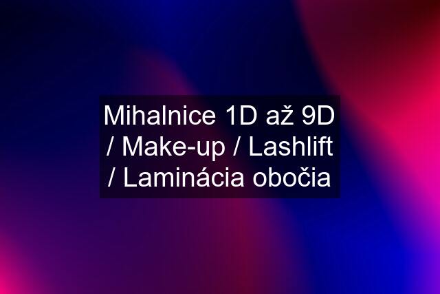 Mihalnice 1D až 9D / Make-up / Lashlift / Laminácia obočia