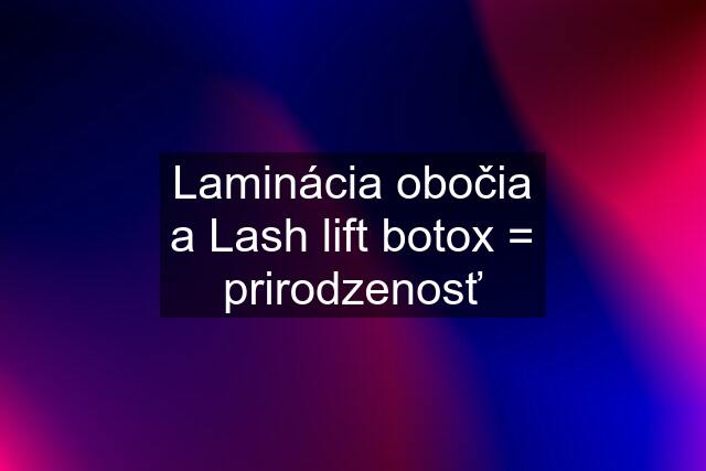 Laminácia obočia a Lash lift botox = prirodzenosť