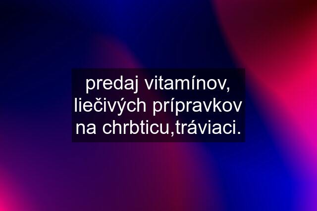 predaj vitamínov, liečivých prípravkov na chrbticu,tráviaci.