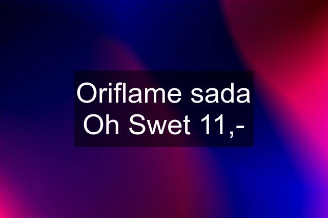 Oriflame sada Oh Swet 11,-