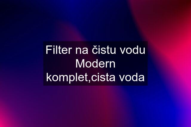 Filter na čistu vodu Modern komplet,cista voda