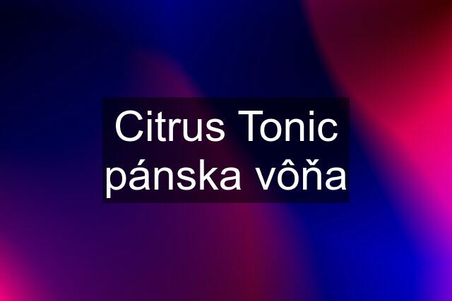 Citrus Tonic pánska vôňa