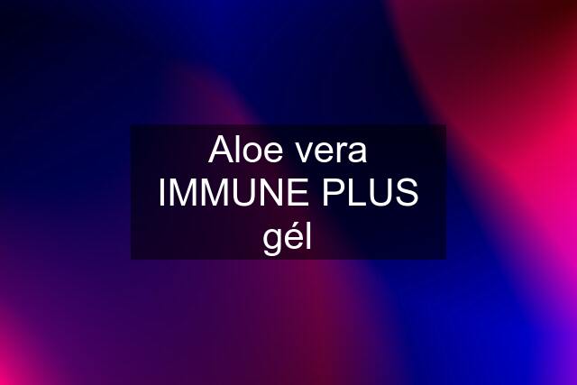 Aloe vera IMMUNE PLUS gél