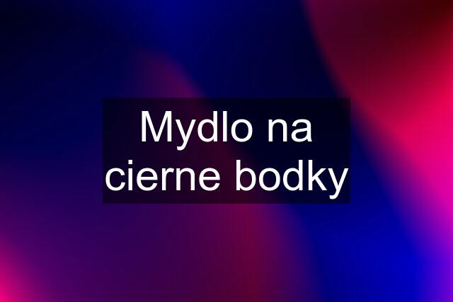 Mydlo na cierne bodky