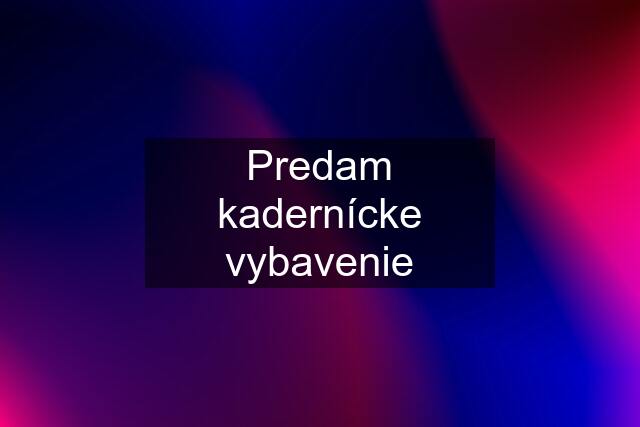 Predam kadernícke vybavenie