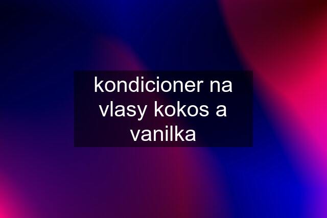 kondicioner na vlasy kokos a vanilka