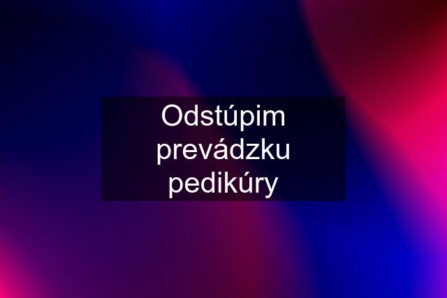 Odstúpim prevádzku pedikúry