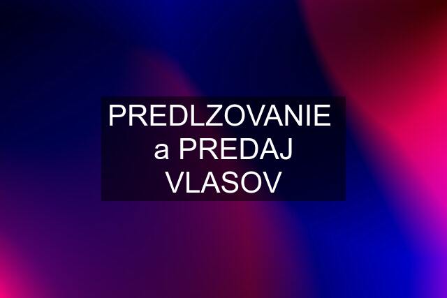 PREDLZOVANIE  a PREDAJ VLASOV