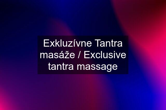 Exkluzívne Tantra masáže / Exclusive tantra massage