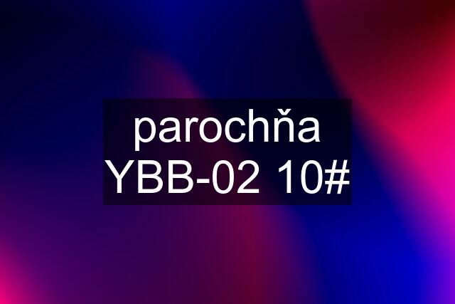 parochňa YBB-02 10#