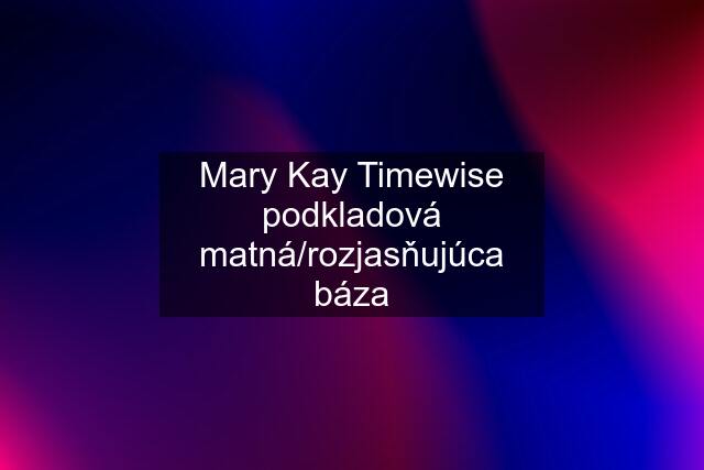 Mary Kay Timewise podkladová matná/rozjasňujúca báza