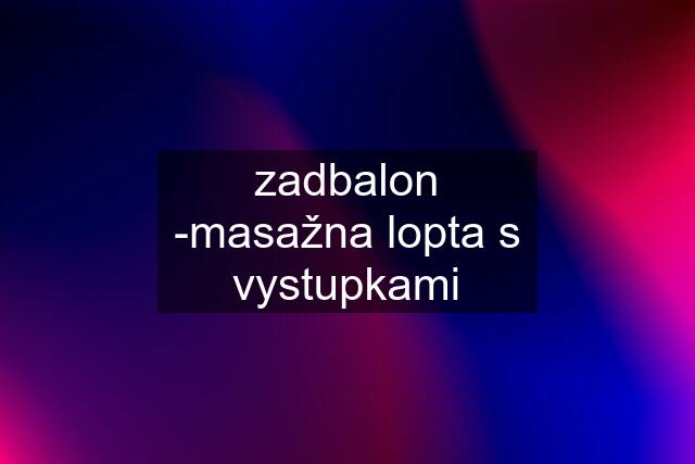 zadbalon -masažna lopta s vystupkami