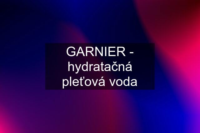 GARNIER - hydratačná pleťová voda