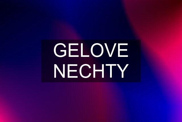 GELOVE NECHTY