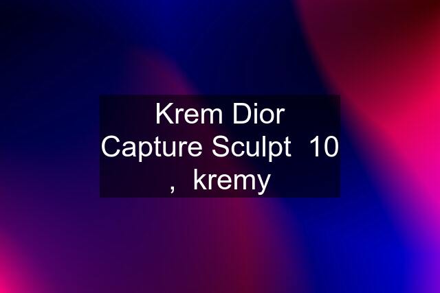 Krem Dior Capture Sculpt  10 ,  kremy
