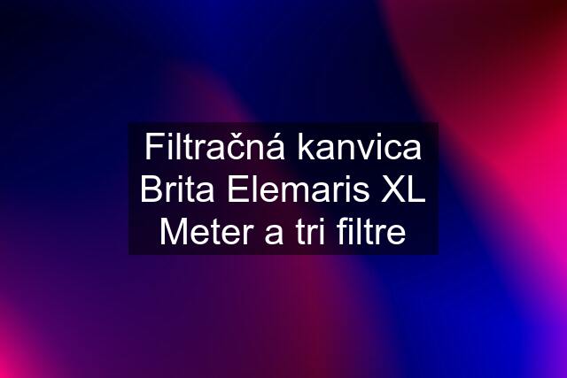 Filtračná kanvica Brita Elemaris XL Meter a tri filtre