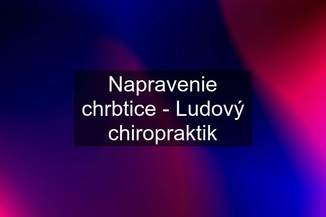 Napravenie chrbtice - Ludový chiropraktik