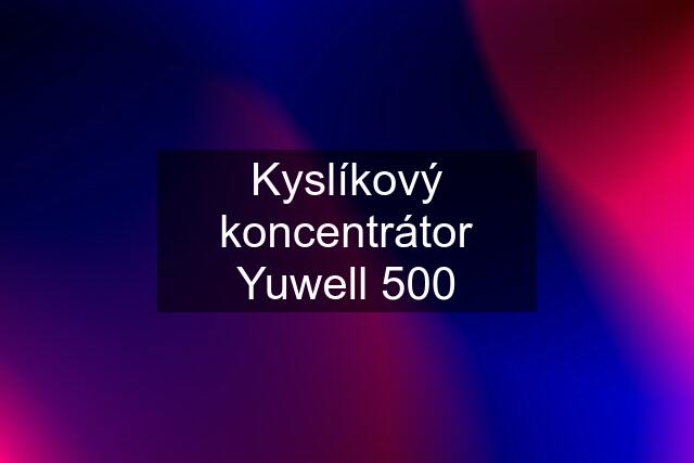 Kyslíkový koncentrátor Yuwell 500