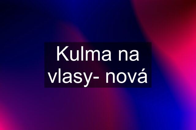 Kulma na vlasy- nová