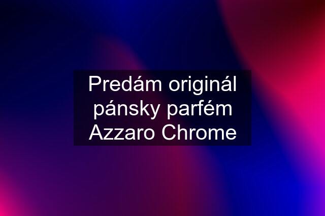 Predám originál pánsky parfém Azzaro Chrome