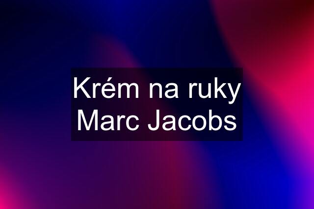 Krém na ruky Marc Jacobs