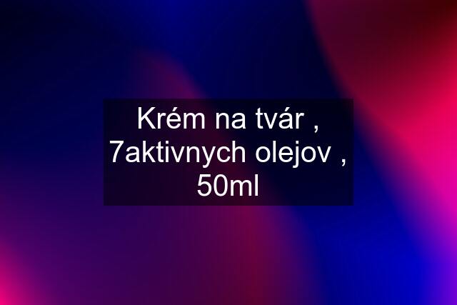 Krém na tvár , 7aktivnych olejov , 50ml