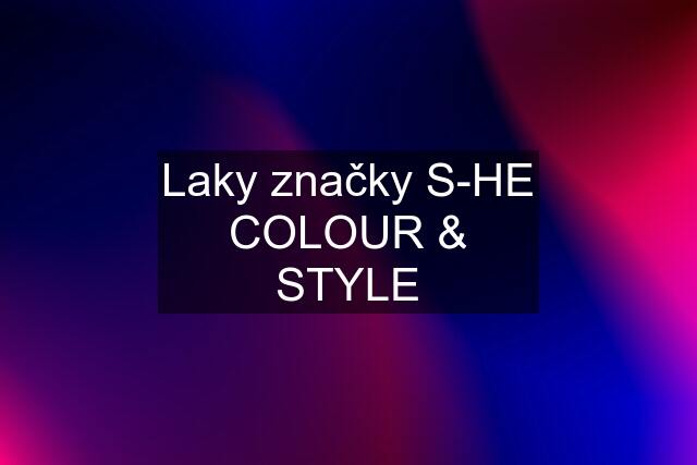 Laky značky S-HE COLOUR & STYLE