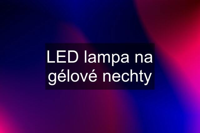 LED lampa na gélové nechty