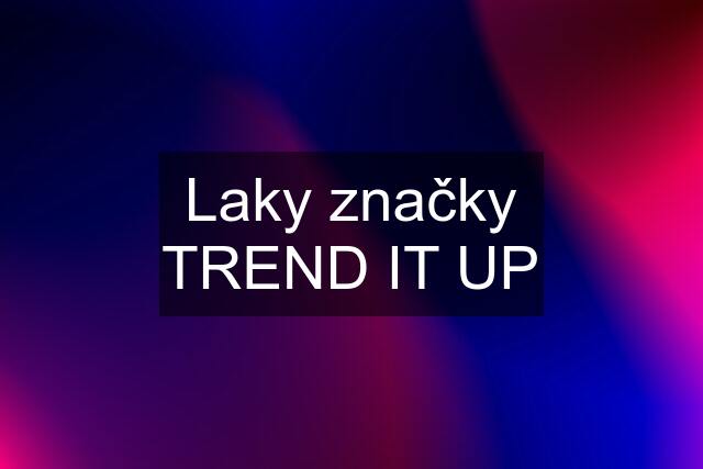 Laky značky TREND IT UP