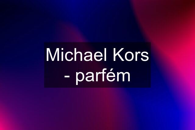 Michael Kors - parfém