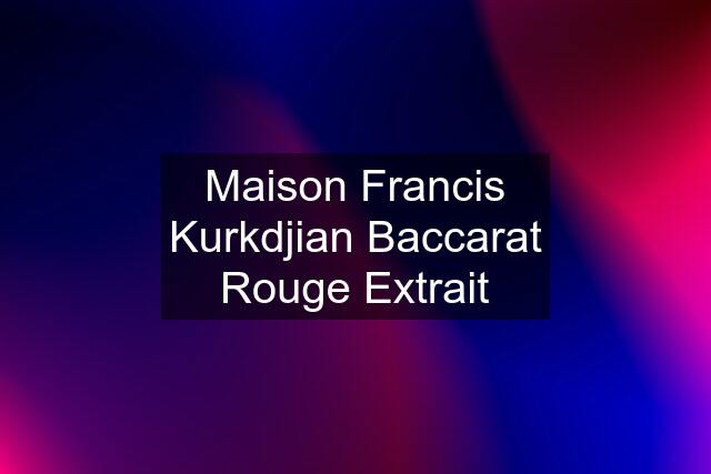 Maison Francis Kurkdjian Baccarat Rouge Extrait