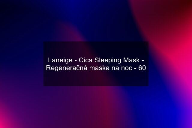 Laneige - Cica Sleeping Mask - Regeneračná maska na noc - 60