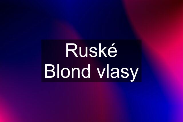 Ruské Blond vlasy