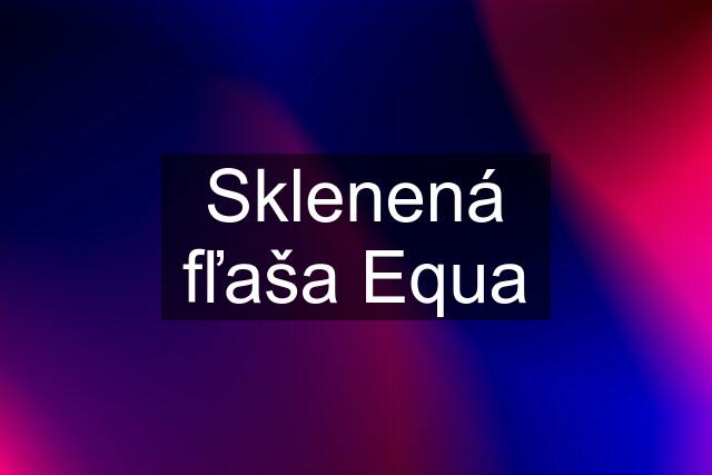 Sklenená fľaša Equa