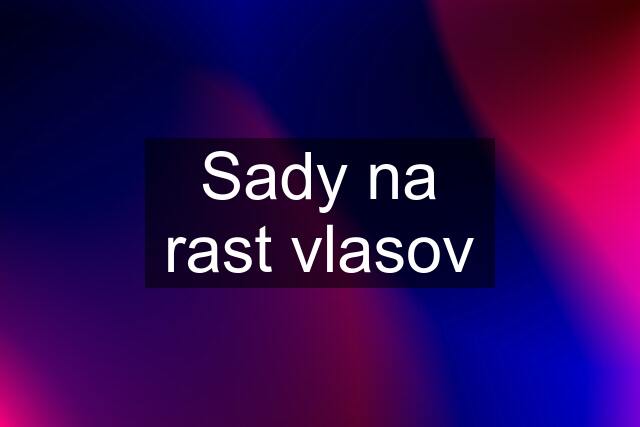 Sady na rast vlasov