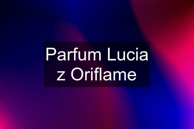 Parfum Lucia z Oriflame