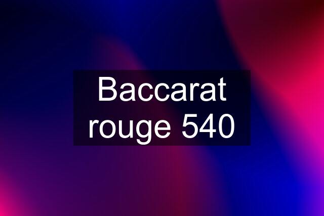 Baccarat rouge 540