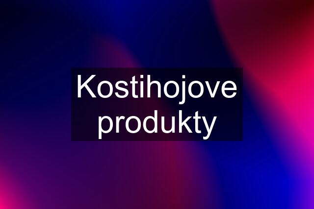 Kostihojove produkty