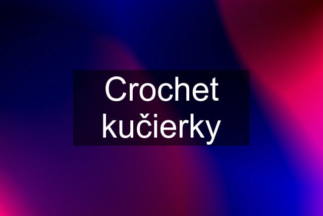 Crochet kučierky