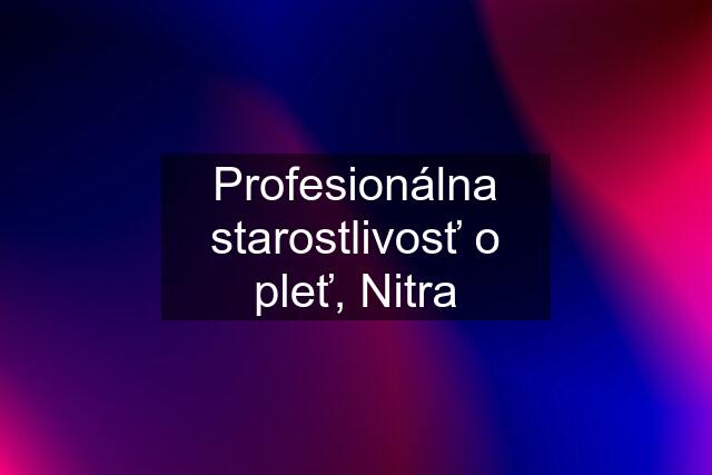 Profesionálna starostlivosť o pleť, Nitra