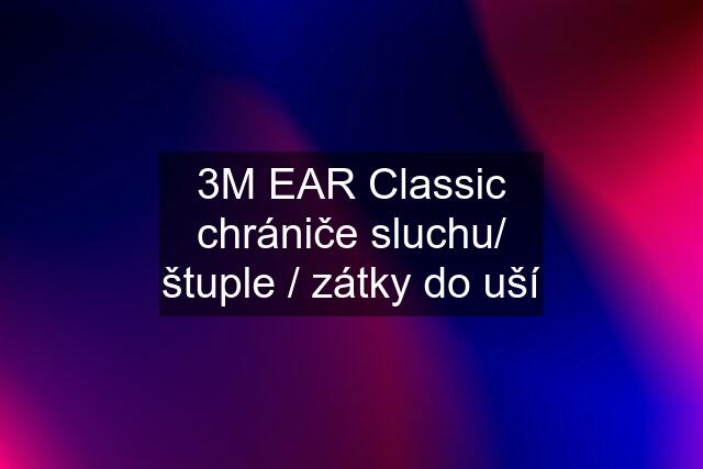 3M EAR Classic chrániče sluchu/ štuple / zátky do uší