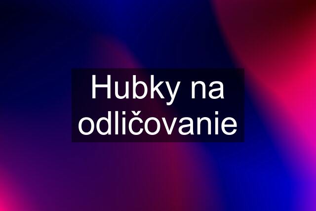 Hubky na odličovanie