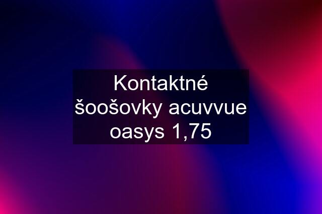 Kontaktné šoošovky acuvvue oasys 1,75